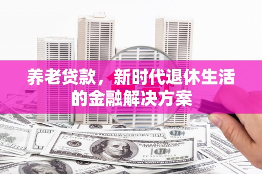 黄梅养老贷款，新时代退休生活的金融解决方案