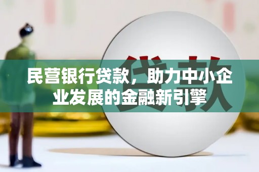 黄梅民营银行贷款，助力中小企业发展的金融新引擎