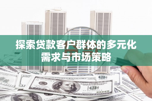 黄梅探索贷款客户群体的多元化需求与市场策略