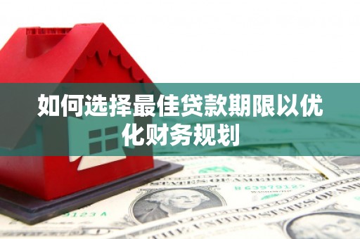 黄梅如何选择最佳贷款期限以优化财务规划