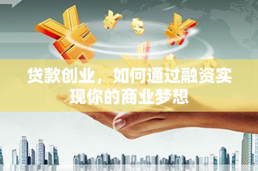 黄梅贷款创业，如何通过融资实现你的商业梦想
