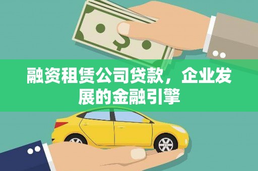 黄梅融资租赁公司贷款，企业发展的金融引擎