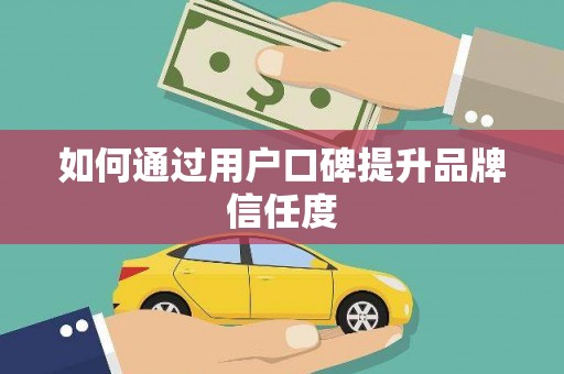 黄梅如何通过用户口碑提升品牌信任度