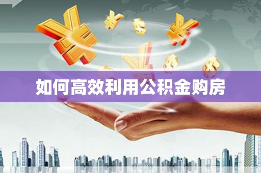 黄梅如何高效利用公积金购房