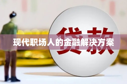 黄梅现代职场人的金融解决方案
