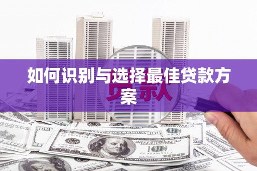 黄梅如何识别与选择最佳贷款方案