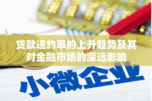 黄梅贷款违约率的上升趋势及其对金融市场的深远影响