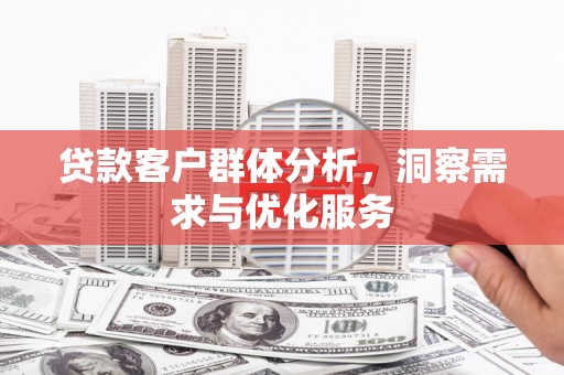 黄梅贷款客户群体分析，洞察需求与优化服务